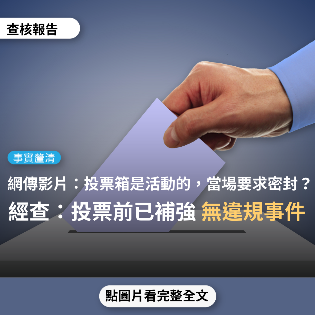 【事實釐清】網傳影片「0145投票所的投票箱，被我們社區的空軍飛官發現是活動的，當場要求密封」？