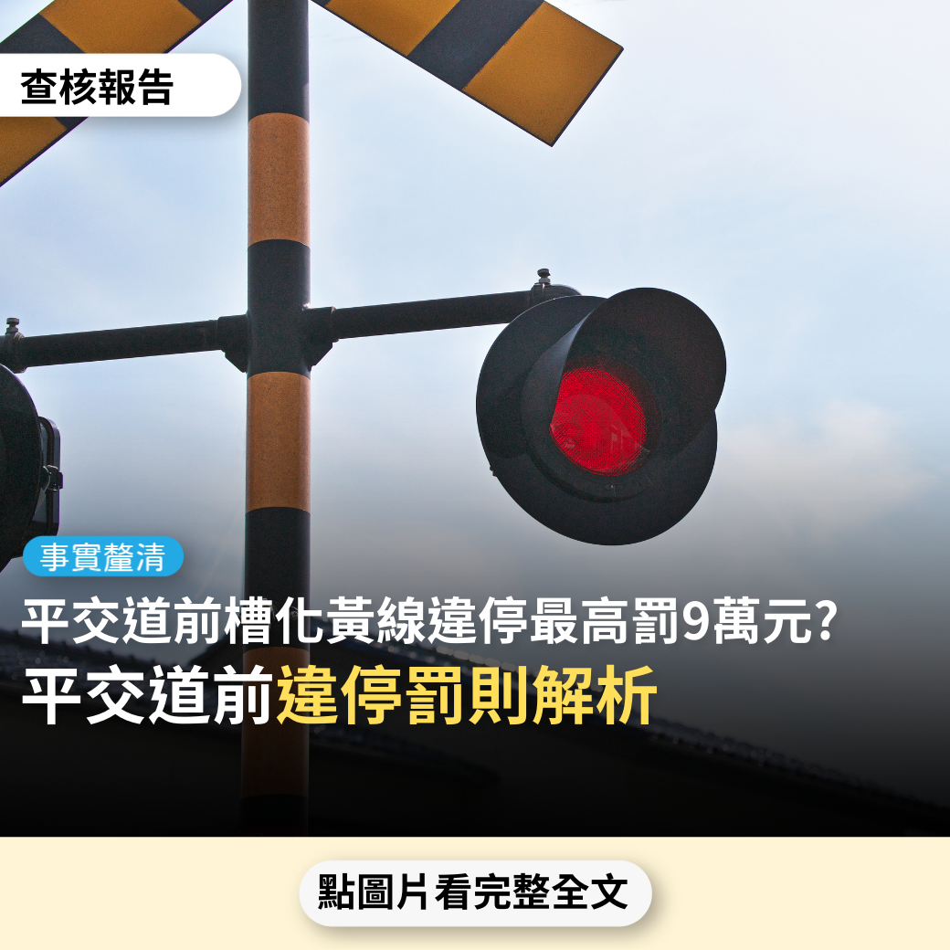 【事實釐清】網傳「平交道前 “槽化黃線”！ 千萬不要停車！ 機車罰15000元 汽車罰34000元 大車罰90000元 有關你的荷包$$!!!」？