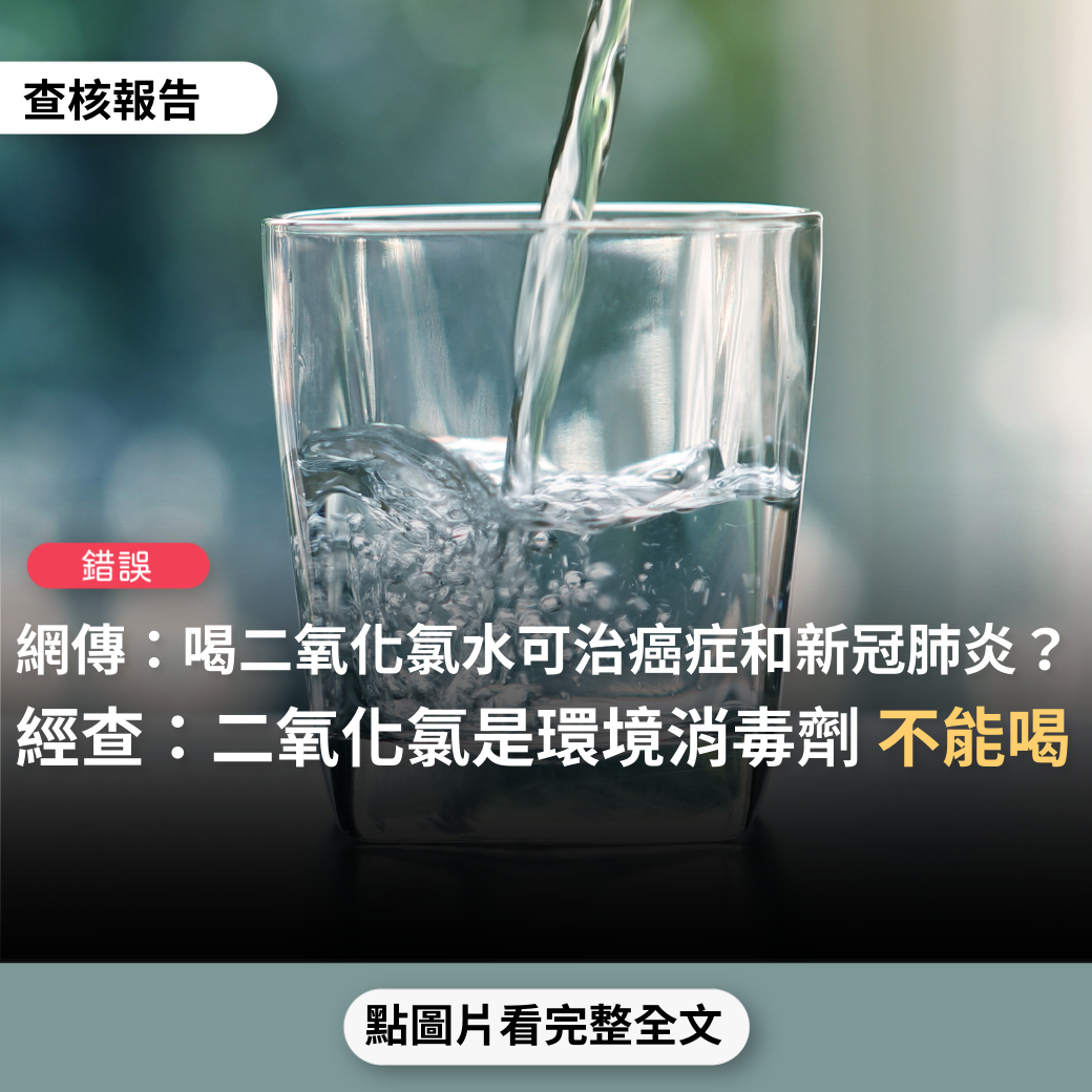 【錯誤】網傳「二氧化氯水溶液可治療新冠肺炎」、「飲用二氧化氯水溶液能治療癌症、慢性病、各種身體上的問題」、「打完疫苗三到六個月內，最神奇的MMS/CDS可以降解刺突蛋白和石墨烯危害」？