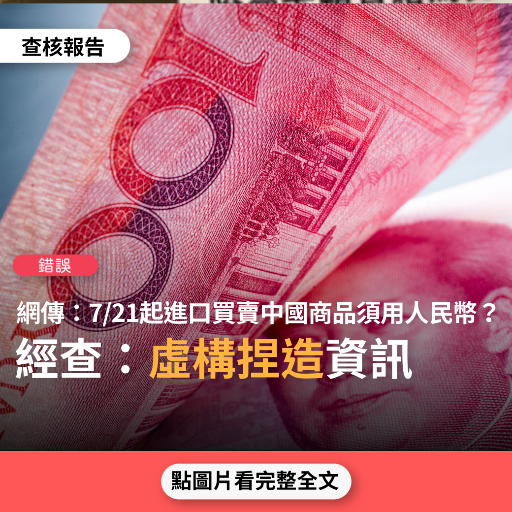 【錯誤】網傳「有趣了！7/21起實施進口買賣中國商品，必須用人民幣做交易。這個殺傷力更強，老美搞出俄烏戰爭玩弄SWIFT，真的是弄巧成拙」？