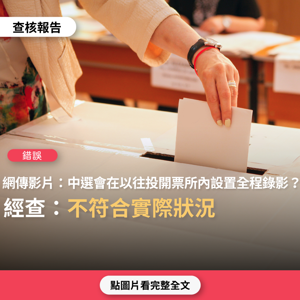 【錯誤】網傳影片「太可怕了，台灣選舉真會如此不堪嗎？請中選會恢復以往投開票所內設置全程錄影，以供群眾檢視，自證清白…」？