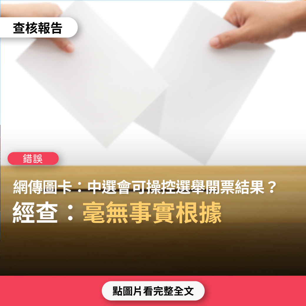 【錯誤】網傳圖卡「中選會可以操控選舉開票結果，要騙幾票就有幾票」？