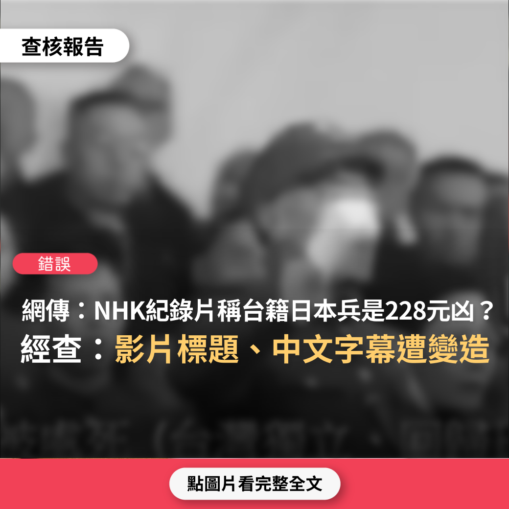 【錯誤】網傳「日本NHK都拍了紀錄片明確告訴你 台獨份子就是二戰滯台日本兵後代」、「NHK紀錄片出現台籍日本兵228屠殺在台外省老弱婦孺為日本盡忠的內容」？