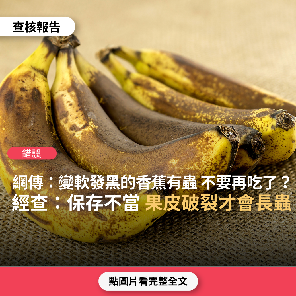 【錯誤】網傳影片「變軟發黑的香蕉裡面有蟲 拜託不要再吃了」？