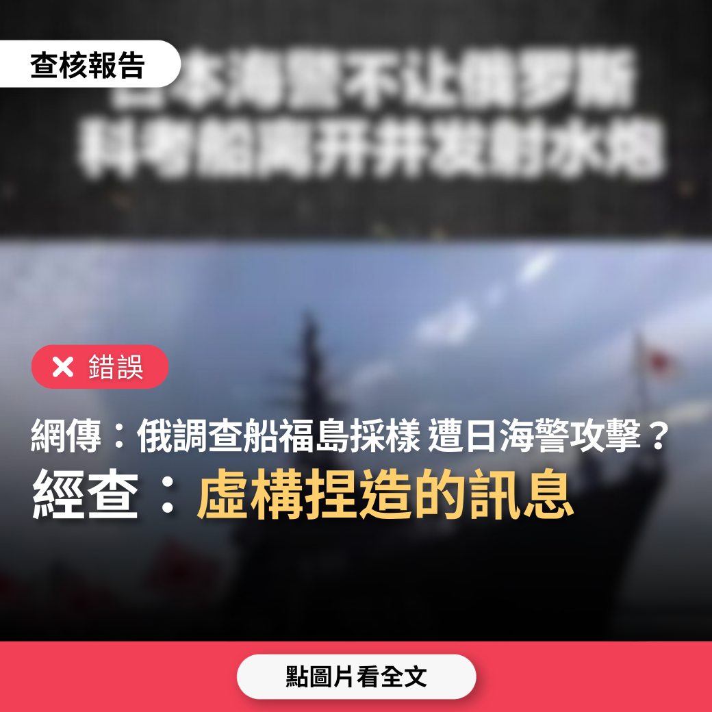 【錯誤】網傳有外媒報導「俄國科研船到福島海域採樣，遭日本海警以水砲攻擊」？