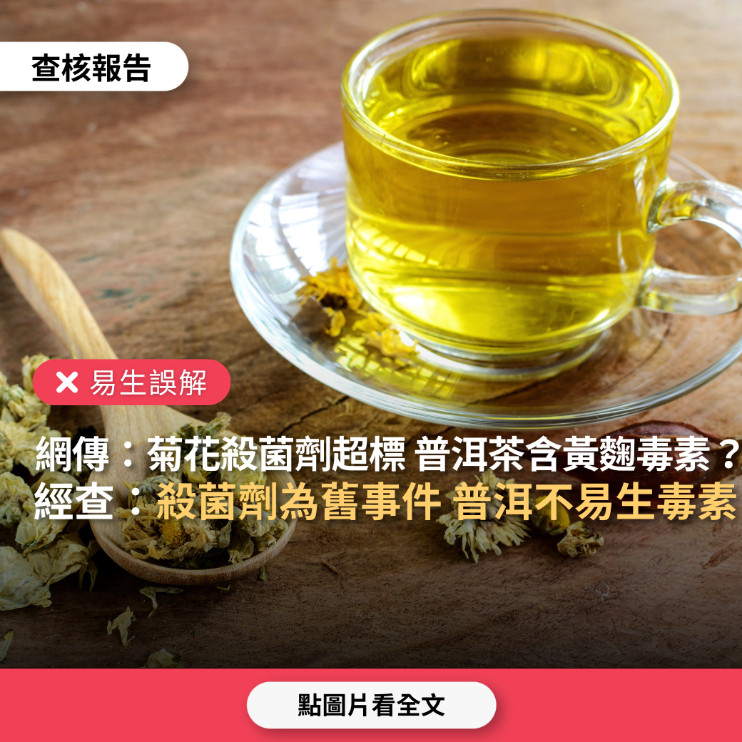 【易生誤解】網傳「花茶好毒，菊花殺菌劑超標，普洱茶葉含黃麴毒素」？