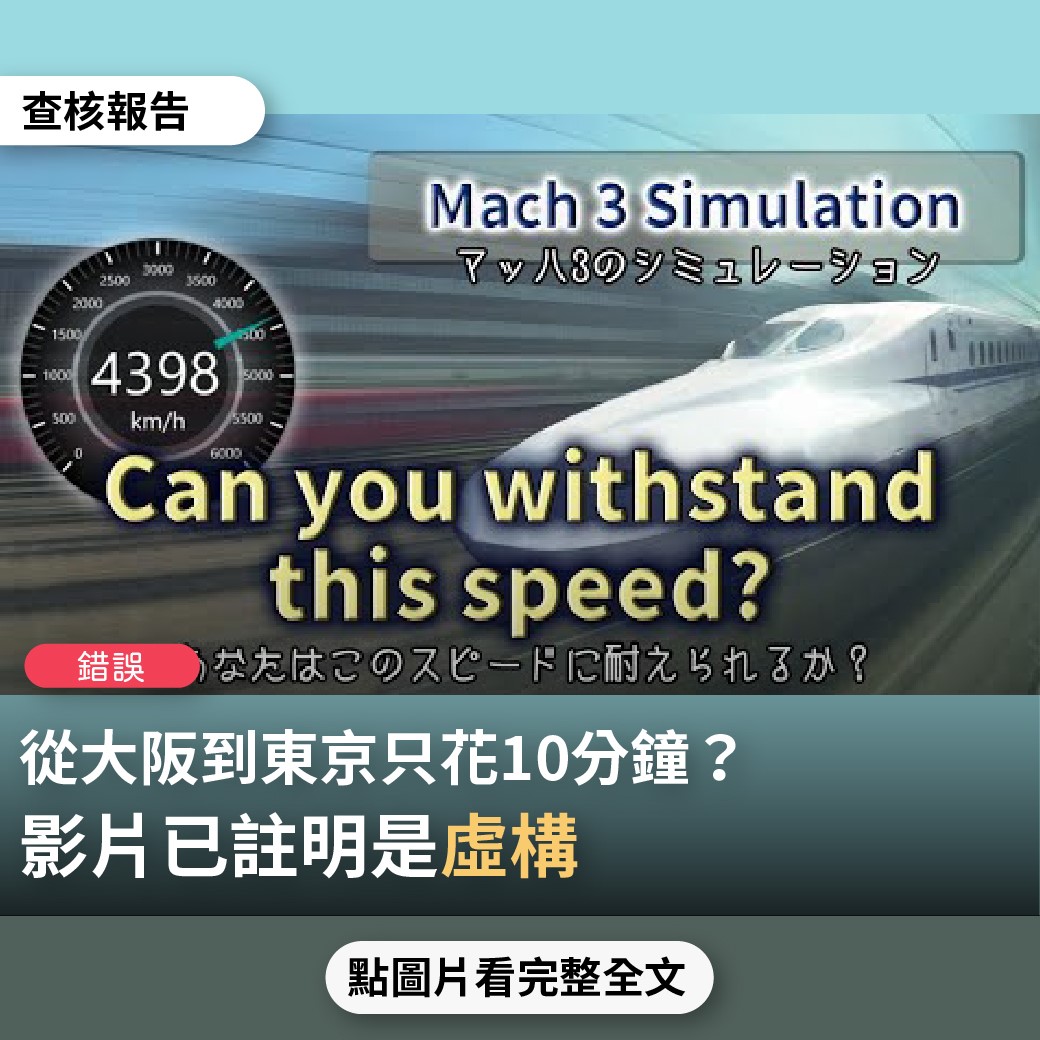 【錯誤】網傳影片宣稱「給你試一下4800公里的高鐵有多快，從大阪到東京花了10分鐘到達」？