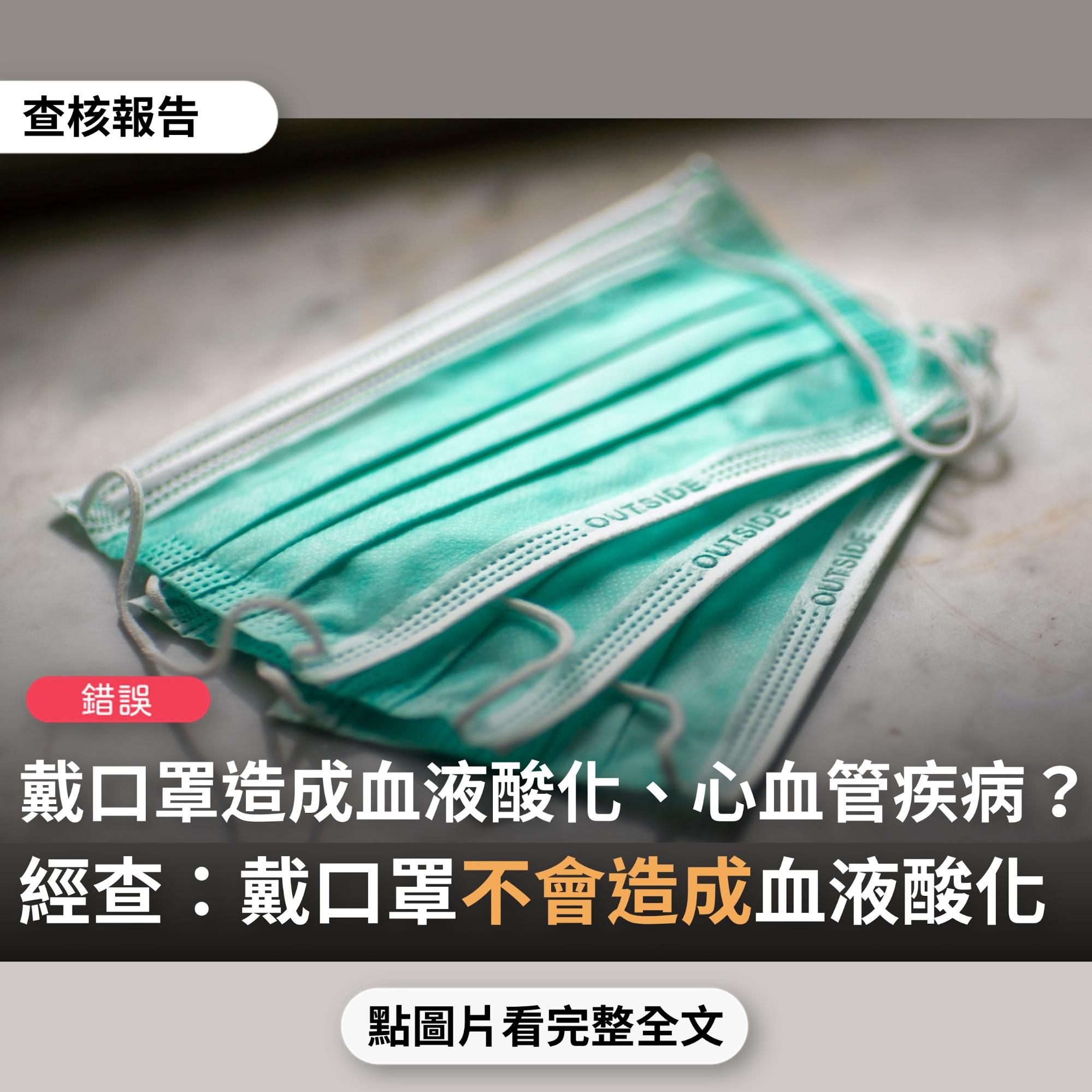 【錯誤】網傳訊息指稱「平常沒事口罩不要戴，戴了血液酸化造成心血管病，然後肺炎細菌叢生超高」？