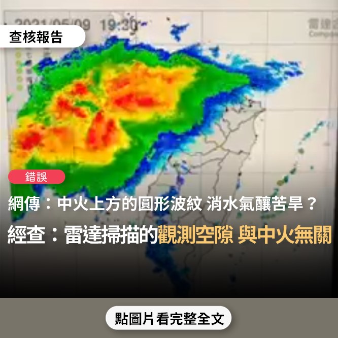 【錯誤】網傳圖表宣稱「台灣苦旱缺水原因的證據找到了…中央氣象局今晚5月9日7點至十點的雷達回波動態圖顯示…中火上方的圓形波紋，水氣回波碰到即自動消散」？