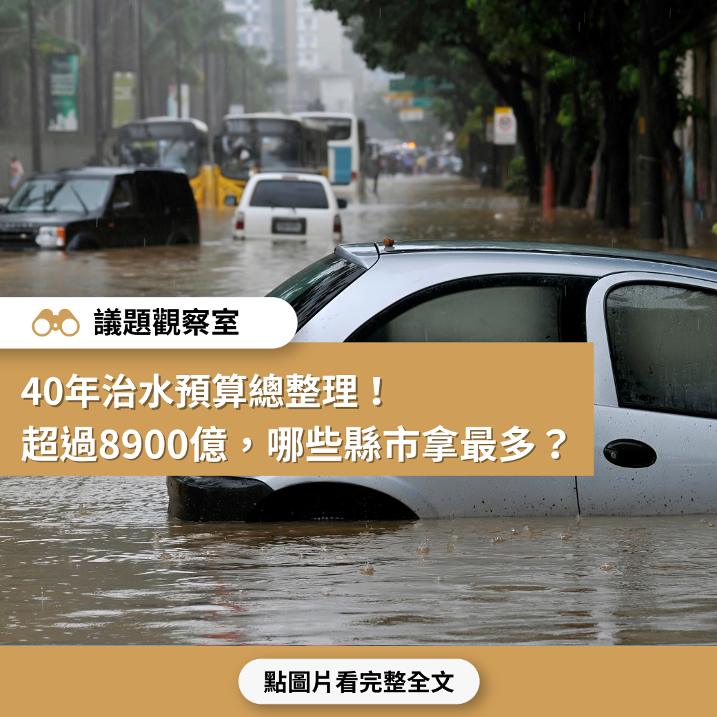 40年治水預算總整理！ 超過4400億，哪些縣市拿最多？